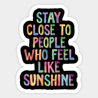 Stay Close to People Who Feel Like Sunshine Sticker